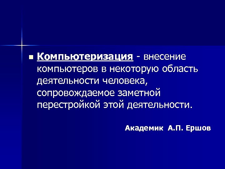 n Компьютеризация внесение компьютеров в некоторую область деятельности человека, сопровождаемое заметной перестройкой этой деятельности.