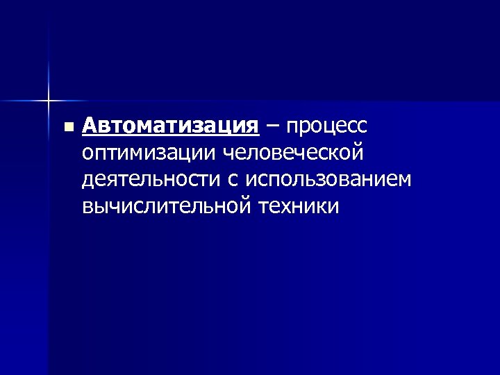 n Автоматизация – процесс оптимизации человеческой деятельности с использованием вычислительной техники 