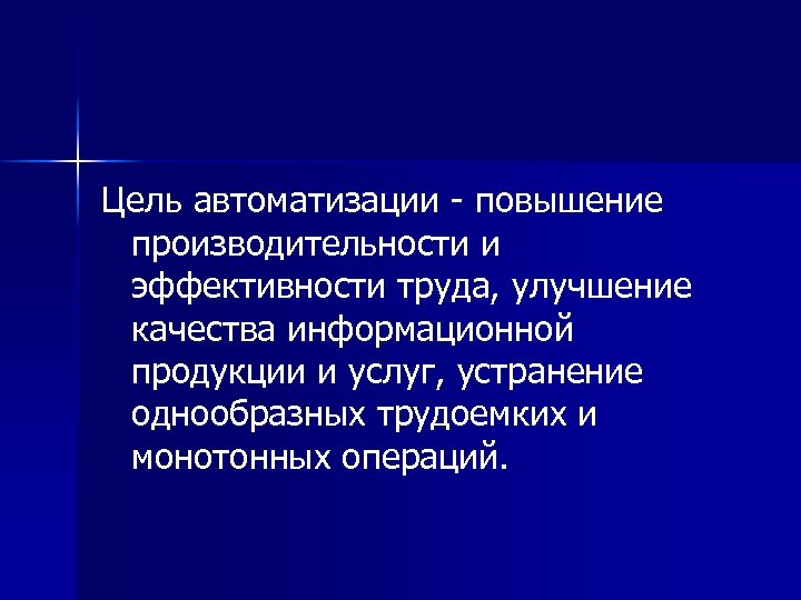 Цель автоматизации повышение производительности и эффективности труда, улучшение качества информационной продукции и услуг, устранение