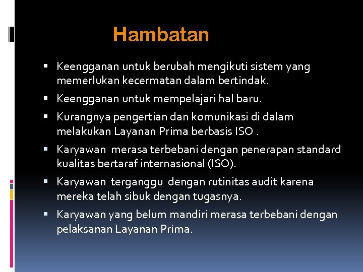 Hambatan Keengganan untuk berubah mengikuti sistem yang memerlukan kecermatan dalam bertindak. Keengganan untuk mempelajari