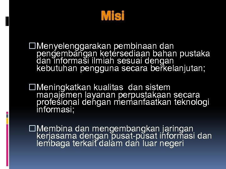 Misi Menyelenggarakan pembinaan dan pengembangan ketersediaan bahan pustaka dan informasi ilmiah sesuai dengan kebutuhan