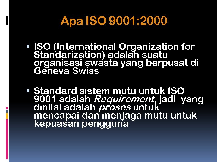 Apa ISO 9001: 2000 ISO (International Organization for Standarization) adalah suatu organisasi swasta yang