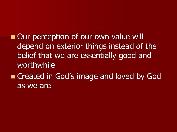 n Our perception of our own value will depend on exterior things instead of