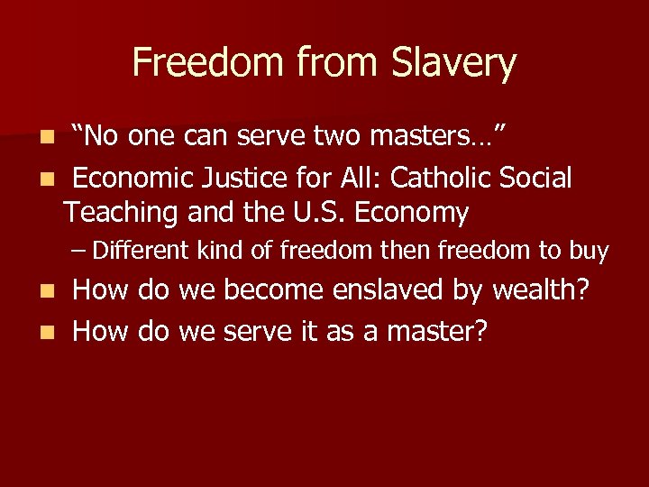 Freedom from Slavery “No one can serve two masters…” n Economic Justice for All: