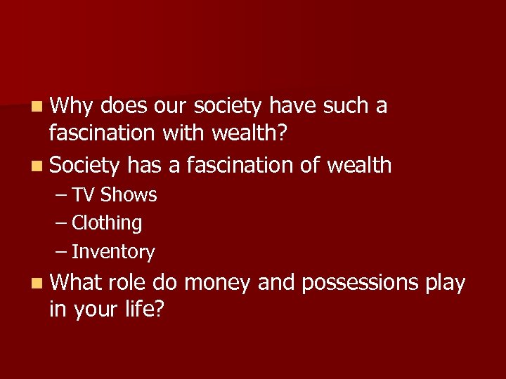 n Why does our society have such a fascination with wealth? n Society has