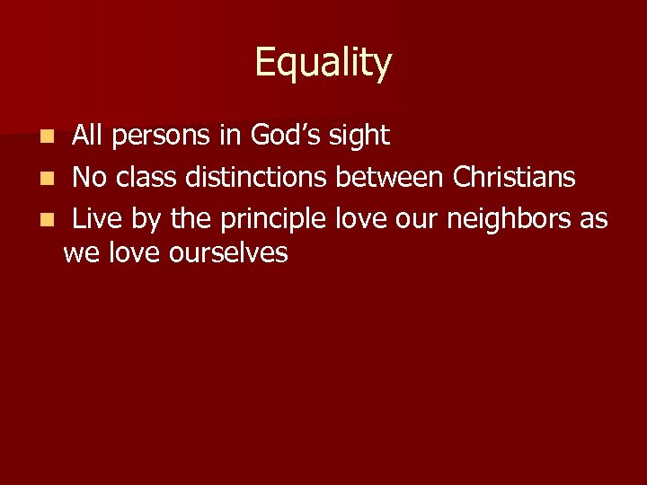 Equality All persons in God’s sight n No class distinctions between Christians n Live