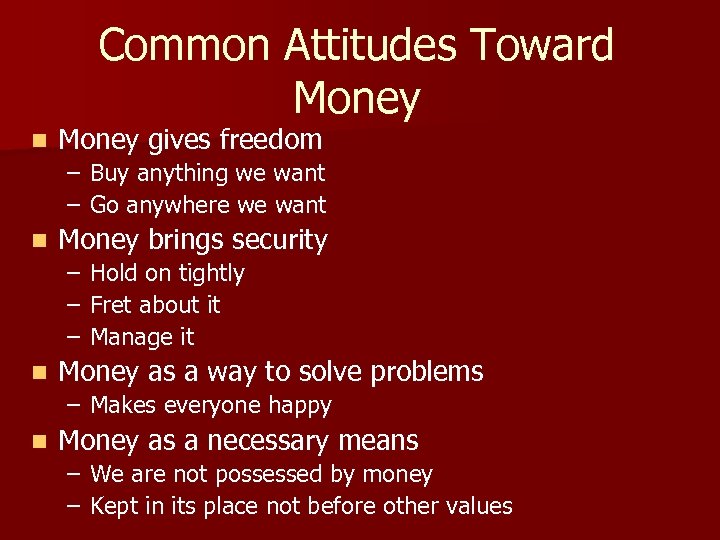 Common Attitudes Toward Money n Money gives freedom – Buy anything we want –