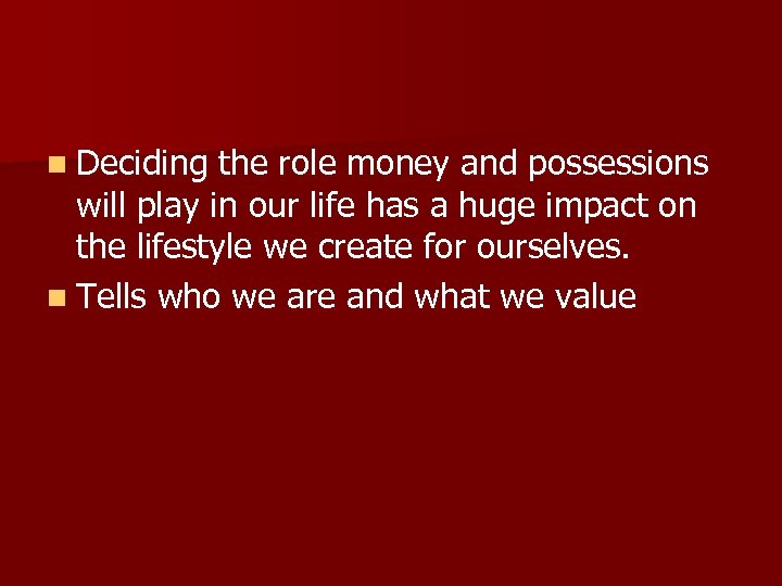 n Deciding the role money and possessions will play in our life has a