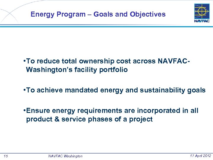 Energy Program – Goals and Objectives • To reduce total ownership cost across NAVFACWashington’s