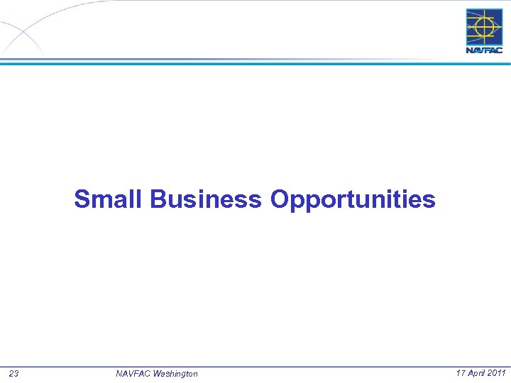 Small Business Opportunities 23 NAVFAC Washington 17 April 2011 