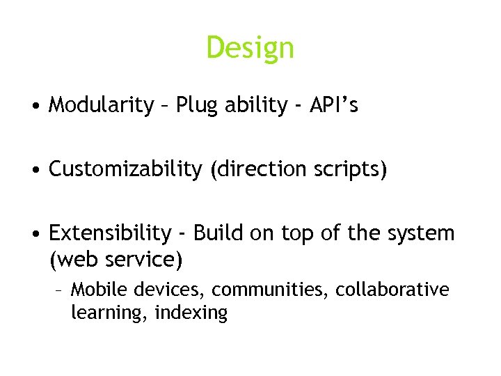Design • Modularity – Plug ability - API’s • Customizability (direction scripts) • Extensibility