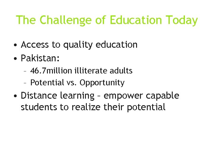 The Challenge of Education Today • Access to quality education • Pakistan: – 46.