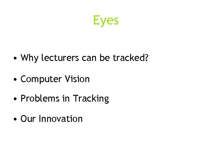 Eyes • Why lecturers can be tracked? • Computer Vision • Problems in Tracking