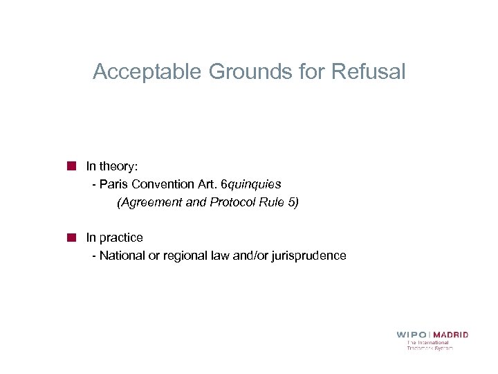 Acceptable Grounds for Refusal In theory: - Paris Convention Art. 6 quinquies (Agreement and