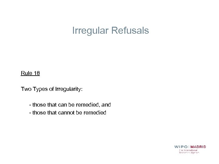 Irregular Refusals Rule 18 Two Types of Irregularity: - those that can be remedied,