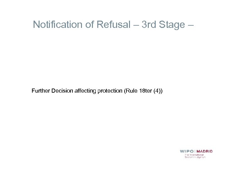 Notification of Refusal – 3 rd Stage – Further Decision affecting protection (Rule 18