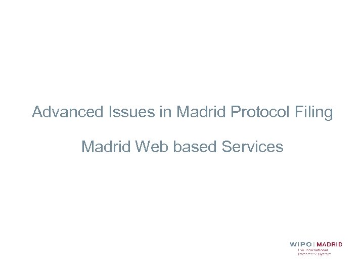Advanced Issues in Madrid Protocol Filing Madrid Web based Services 