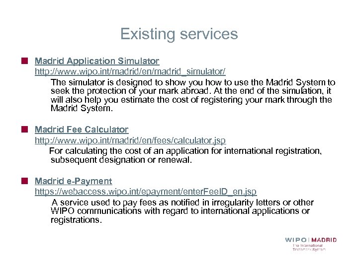 Existing services Madrid Application Simulator http: //www. wipo. int/madrid/en/madrid_simulator/ The simulator is designed to