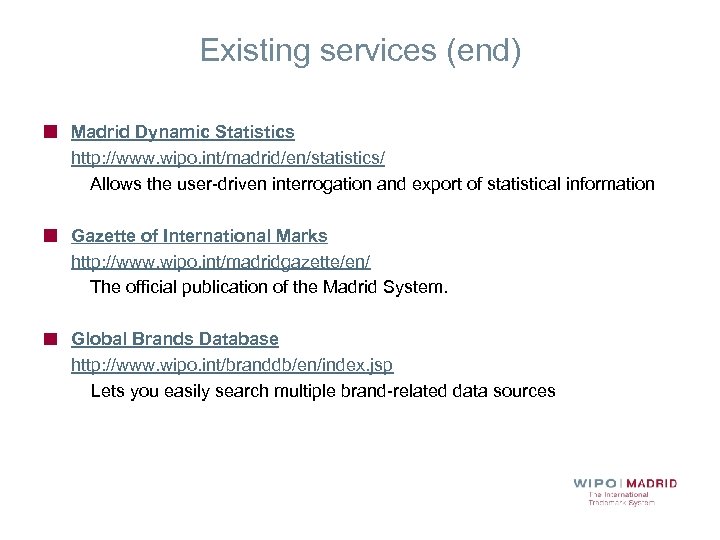 Existing services (end) Madrid Dynamic Statistics http: //www. wipo. int/madrid/en/statistics/ Allows the user-driven interrogation