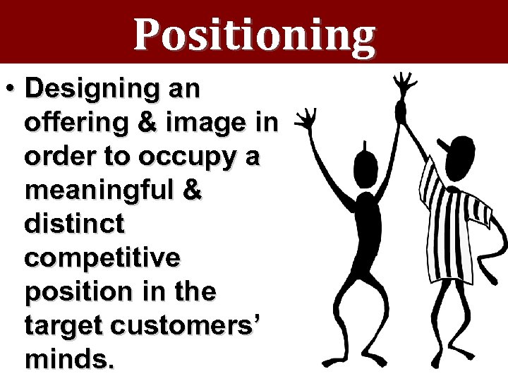 Positioning • Designing an offering & image in order to occupy a meaningful &