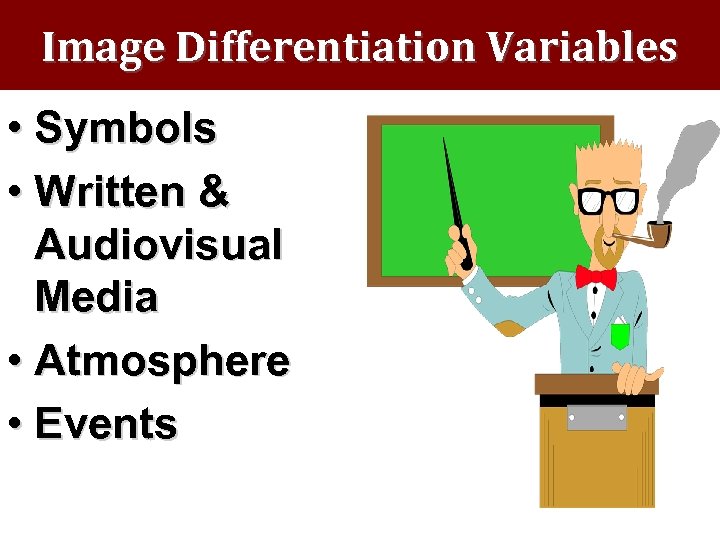 Image Differentiation Variables • Symbols • Written & Audiovisual Media • Atmosphere • Events
