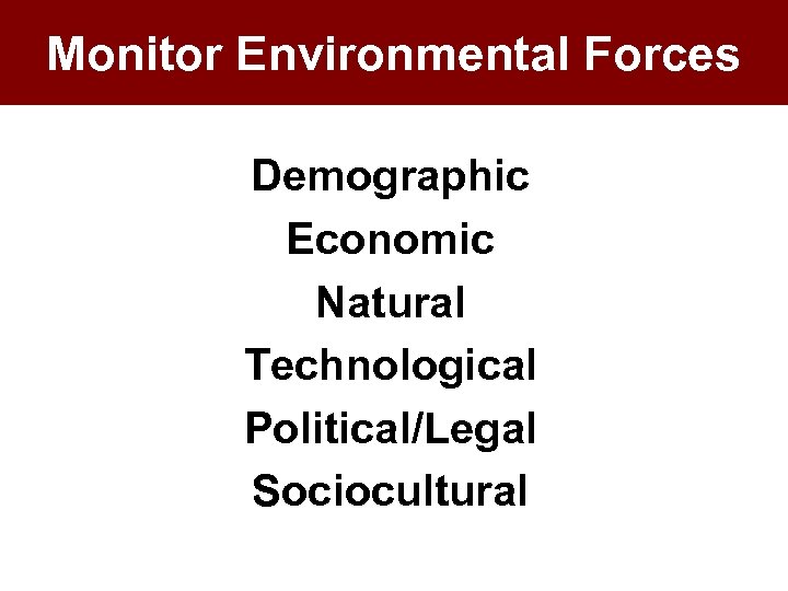 Monitor Environmental Forces Demographic Economic Natural Technological Political/Legal Sociocultural 