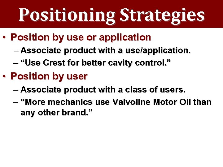 Positioning Strategies • Position by use or application – Associate product with a use/application.