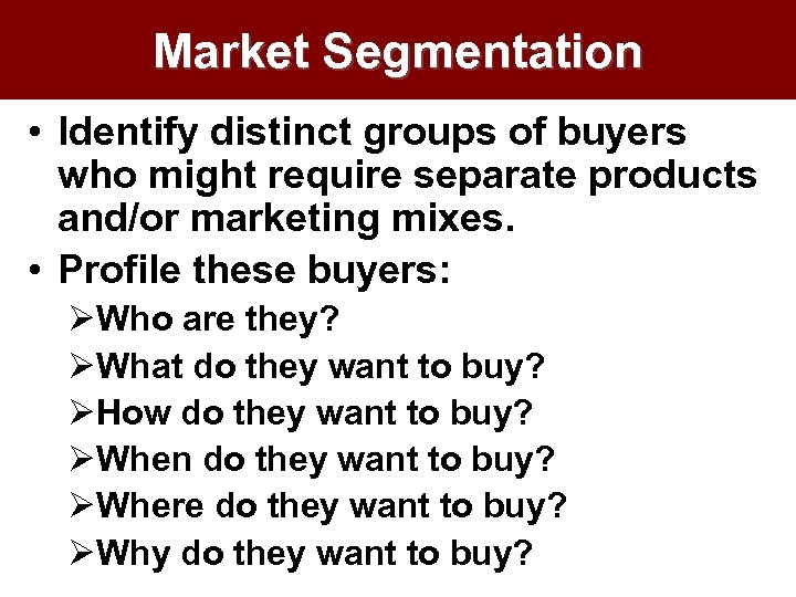 Market Segmentation • Identify distinct groups of buyers who might require separate products and/or