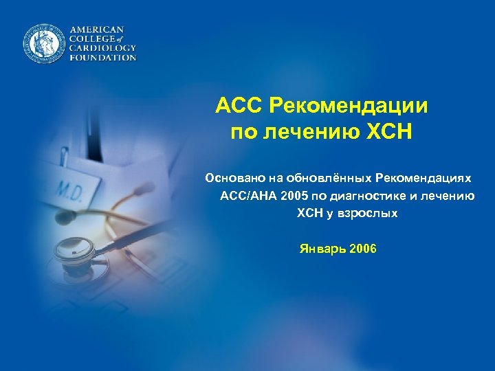 ACC Рекомендации по лечению ХСН Основано на обновлённых Рекомендациях ACC/AHA 2005 по диагностике и