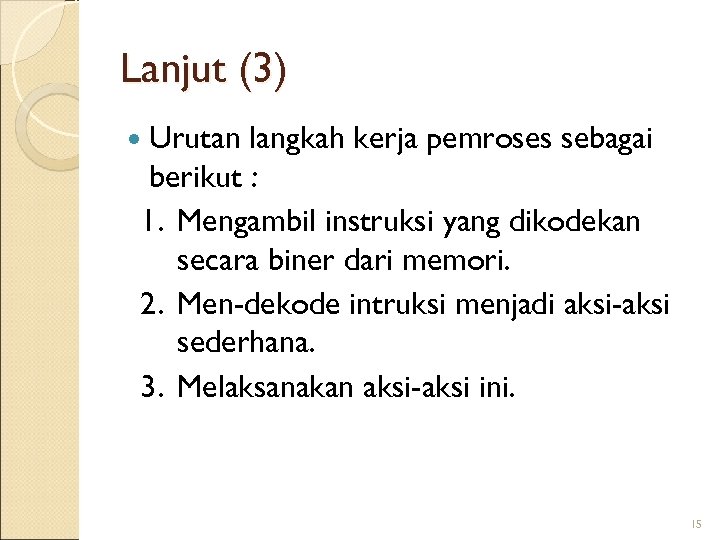 Lanjut (3) Urutan langkah kerja pemroses sebagai berikut : 1. Mengambil instruksi yang dikodekan