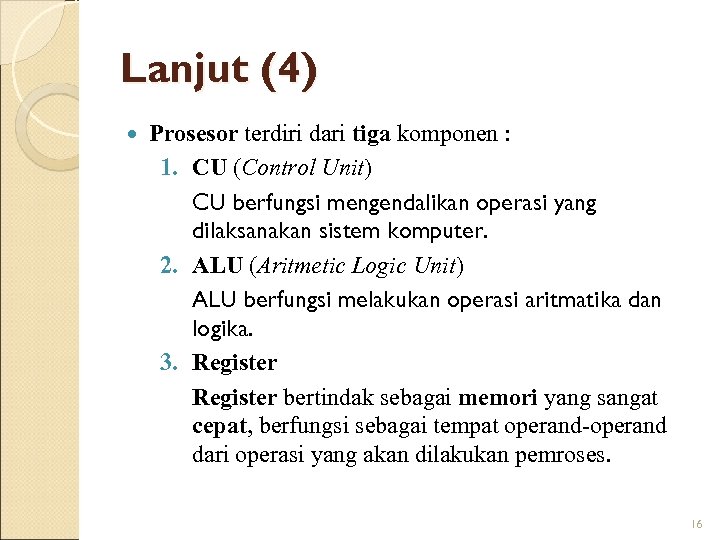 Lanjut (4) Prosesor terdiri dari tiga komponen : 1. CU (Control Unit) CU berfungsi