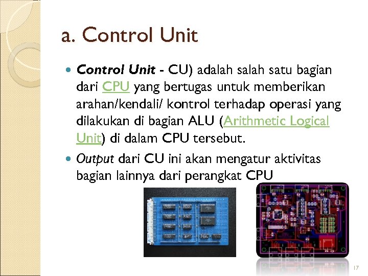 a. Control Unit - CU) adalah satu bagian dari CPU yang bertugas untuk memberikan