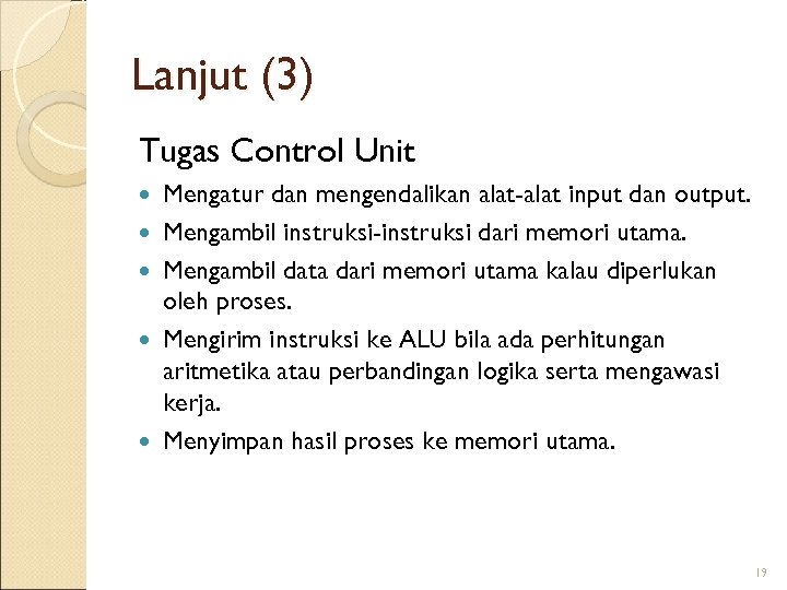 Lanjut (3) Tugas Control Unit Mengatur dan mengendalikan alat-alat input dan output. Mengambil instruksi-instruksi