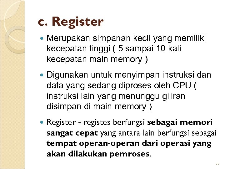 c. Register Merupakan simpanan kecil yang memiliki kecepatan tinggi ( 5 sampai 10 kali