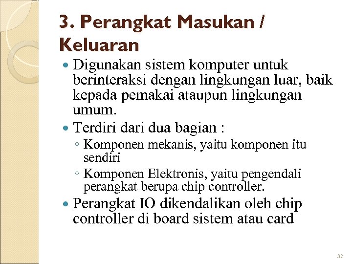 3. Perangkat Masukan / Keluaran Digunakan sistem komputer untuk berinteraksi dengan lingkungan luar, baik