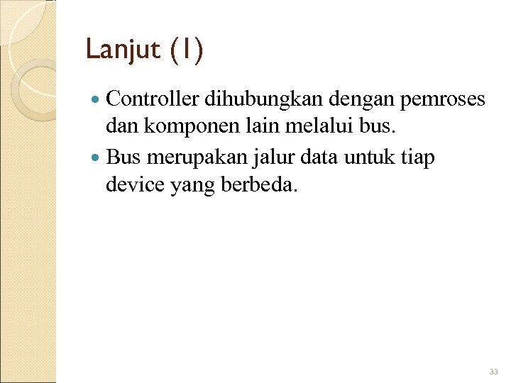 Lanjut (1) Controller dihubungkan dengan pemroses dan komponen lain melalui bus. Bus merupakan jalur