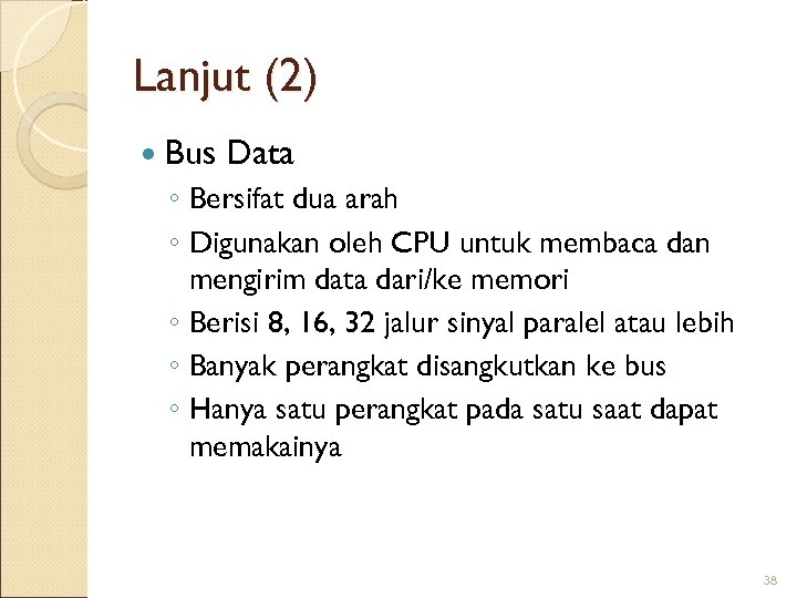 Lanjut (2) Bus Data ◦ Bersifat dua arah ◦ Digunakan oleh CPU untuk membaca