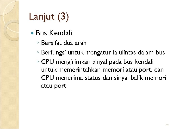 Lanjut (3) Bus Kendali ◦ Bersifat dua arah ◦ Berfungsi untuk mengatur lalulintas dalam