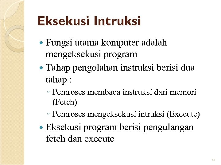 Eksekusi Intruksi Fungsi utama komputer adalah mengeksekusi program Tahap pengolahan instruksi berisi dua tahap