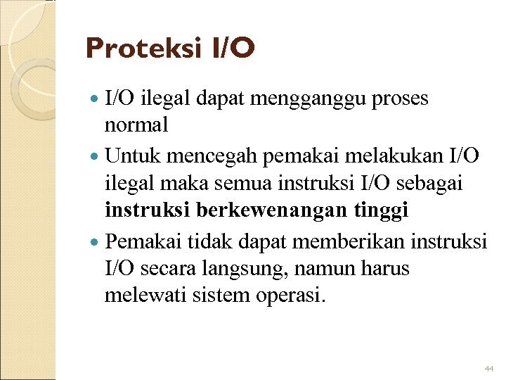 Proteksi I/O ilegal dapat mengganggu proses normal Untuk mencegah pemakai melakukan I/O ilegal maka