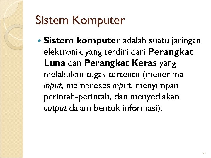 Sistem Komputer Sistem komputer adalah suatu jaringan elektronik yang terdiri dari Perangkat Luna dan