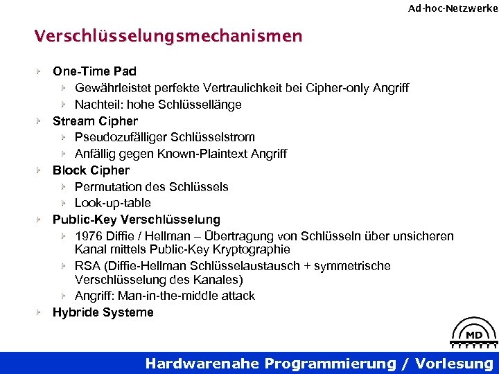 Ad-hoc-Netzwerke Verschlüsselungsmechanismen One-Time Pad Gewährleistet perfekte Vertraulichkeit bei Cipher-only Angriff Nachteil: hohe Schlüssellänge Stream