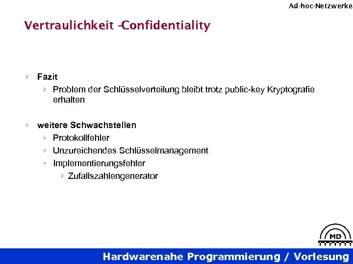 Ad-hoc-Netzwerke Vertraulichkeit – Confidentiality Fazit Problem der Schlüsselverteilung bleibt trotz public-key Kryptografie erhalten weitere