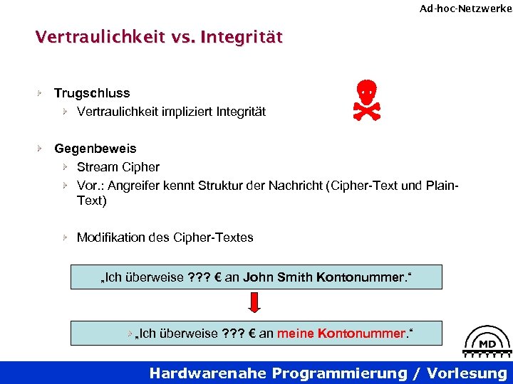 Ad-hoc-Netzwerke Vertraulichkeit vs. Integrität Trugschluss Vertraulichkeit impliziert Integrität Gegenbeweis Stream Cipher Vor. : Angreifer