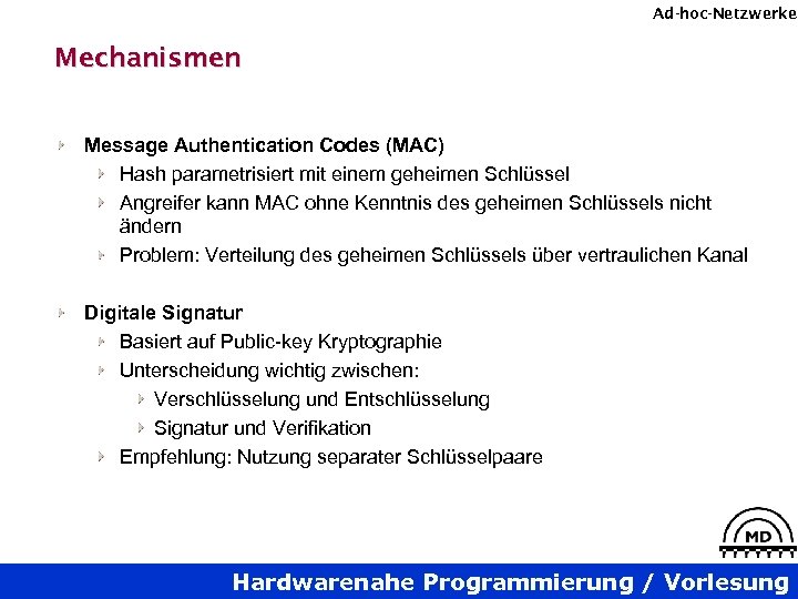 Ad-hoc-Netzwerke Mechanismen Message Authentication Codes (MAC) Hash parametrisiert mit einem geheimen Schlüssel Angreifer kann