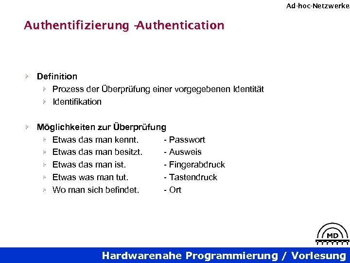 Ad-hoc-Netzwerke Authentifizierung – Authentication Definition Prozess der Überprüfung einer vorgegebenen Identität Identifikation Möglichkeiten zur