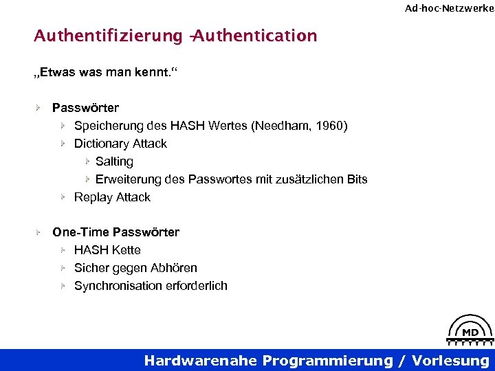 Ad-hoc-Netzwerke Authentifizierung – Authentication „Etwas man kennt. “ Passwörter Speicherung des HASH Wertes (Needham,