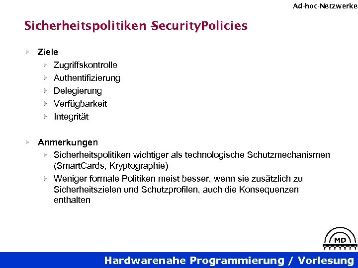Ad-hoc-Netzwerke Sicherheitspolitiken – Security. Policies Ziele Zugriffskontrolle Authentifizierung Delegierung Verfügbarkeit Integrität Anmerkungen Sicherheitspolitiken wichtiger
