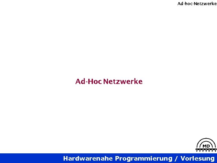 Ad-hoc-Netzwerke Ad-Hoc Netzwerke Hardwarenahe Programmierung / Vorlesung 