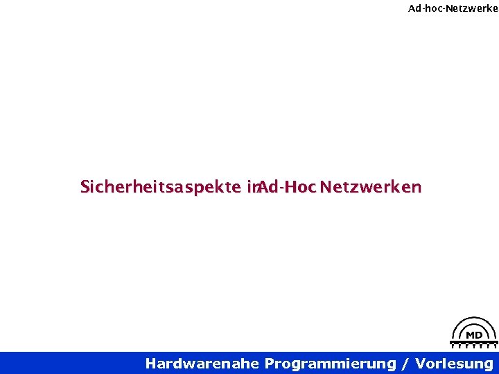 Ad-hoc-Netzwerke Sicherheitsaspekte in Ad-Hoc Netzwerken Hardwarenahe Programmierung / Vorlesung 